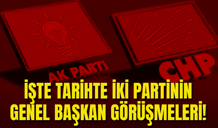 İşte Tarihte CHP-AK Parti Genel Başkanları Görüşmeleri