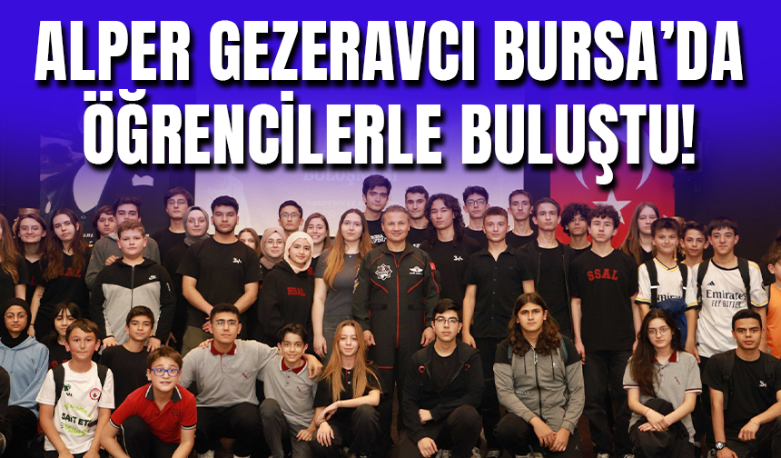 Türkiye’nin İlk Astronotu Gezeravcı, Bursa’da Öğrencilerle Buluştu!