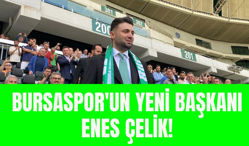 Bursaspor'un Yeni Başkanı Enes Çelik Oldu!