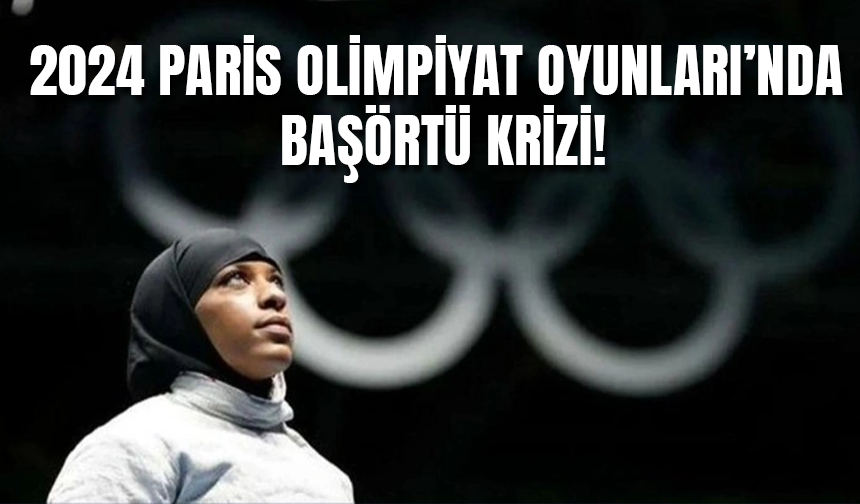 2024 Paris Olimpiyat Oyunları’nda Başörtü Krizi!