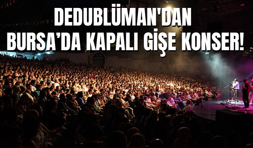 Dedublüman'dan Bursa’da kapalı gişe konser!